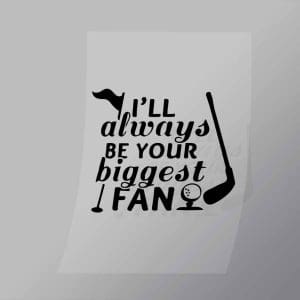 DCSG0047 Ill Always Be Your Biggest Fan Black Direct To Film Transfer Mock Up