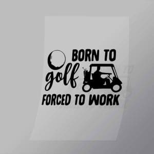 DCSG0078 Born To Golf Forced to Work Black Direct To Film Transfer Mock Up