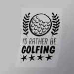 DCSG0105 Id Rather Be Golfing Direct To Film Transfer Mock Up
