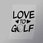 DCSG0152 Love To Golf Direct To Film Transfer Mock Up