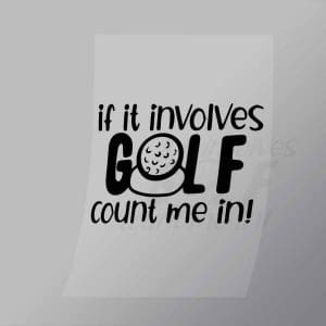 DCSG0156 If It Involves Golf Count Me In Direct To Film Transfer Mock Up