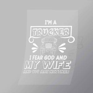 DCTR0018 Im A Trucker I Fear God And My Wife And You Are Neither Direct To Film Transfer Mock Up