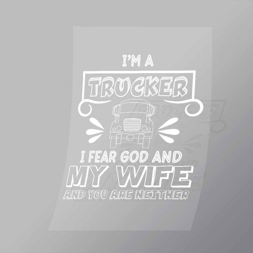 Im A Trucker I Fear God And My Wife And You Are Neither Dtf Apparel