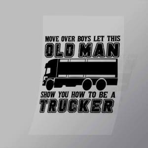 DCTR0020 Move Over Boys Let This Old Man Show You How To Be A Trucker Direct To Film Transfer Mock Up