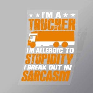 DCTR0022 Im A Trucker Im Allergic To Stupidity I Break Out In Sarcasm Direct To Film Transfer Mock Up