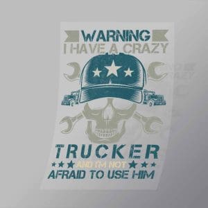 DCTR0037 Warning I Have A Crazy Trucker And Im Not Afraid To Use Him Direct To Film Transfer Mock Up