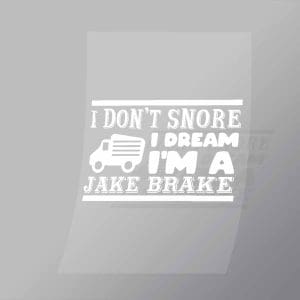 DCTR0065 I Dont Snore I Dream Im A Jake Brake Direct To Film Transfer Mock Up