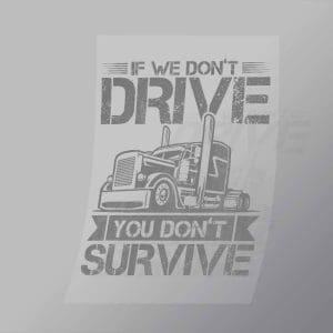 DCTR0071 If We Dont Drive You Dont Survive Direct To Film Transfer Mock Up