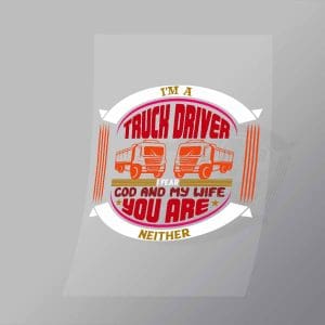 DCTR0072 Im A Truck Driver I Fear God And My Wife Direct To Film Transfer Mock Up