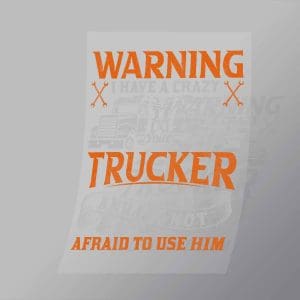 DCTR0075 Warning I Have A Crazy Trucker And Im Not Afriad To Use Him Direct To Film Transfer Mock Up