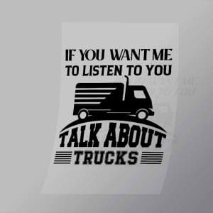 DCTR0080 If You Want Me To Listen To You Talk About Trucks Direct To Film Transfer Mock Up