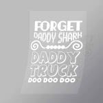 DCTR0093 Forget Daddy Shark Daddy Truck Doo Doo Doo Direct To Film Transfer Mock Up