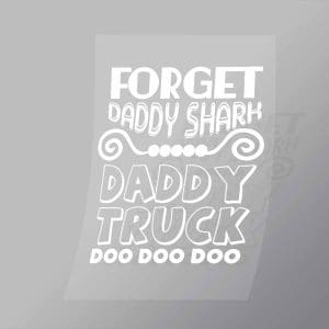 DCTR0093 Forget Daddy Shark Daddy Truck Doo Doo Doo Direct To Film Transfer Mock Up