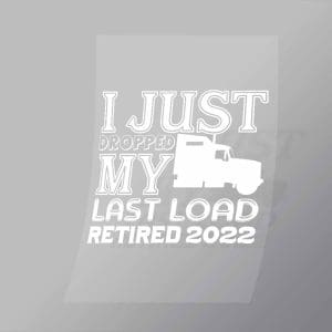 DCTR0096 I jUst Dropped My Last Load Retired 2022 Direct To Film Transfer Mock Up